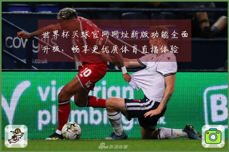 世界杯买球官网网址新版功能全面升级，畅享更优质体育直播体验