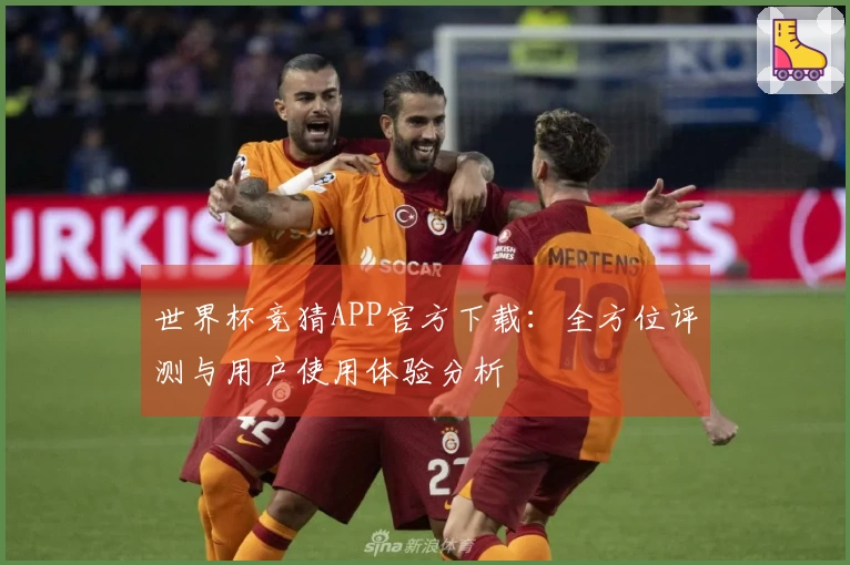 世界杯竞猜APP官方下载：全方位评测与用户使用体验分析